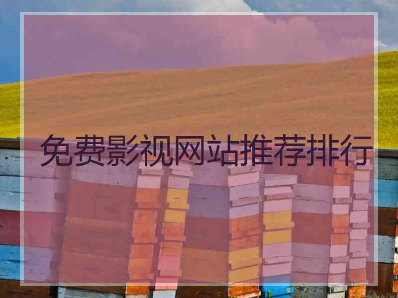免费影视网站推荐排行 免费影视网站推荐排行