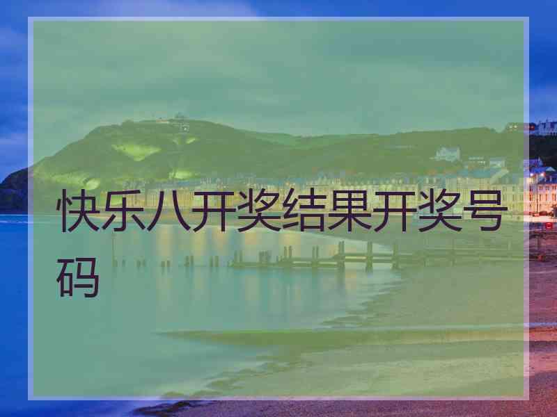 快乐八开奖结果开奖号码 快乐八开奖结果开奖号码