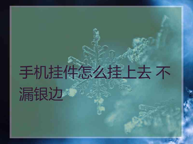 手机挂件怎么挂上去 不漏银边 手机挂件怎么挂上去 不漏银边
