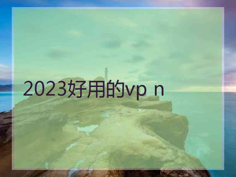 2023好用的vp n 2023好用的vp n