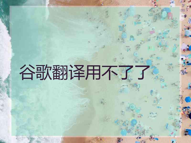 谷歌翻译用不了了